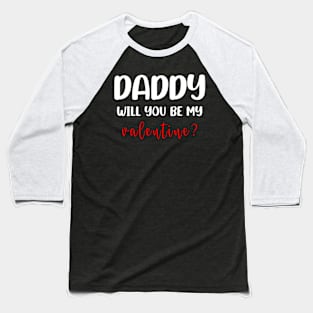 DADDY WILL YOU BE MY VALENTINE FUNNY T-SHIRT; FUNNY QUOTE T-Shirt Baseball T-Shirt